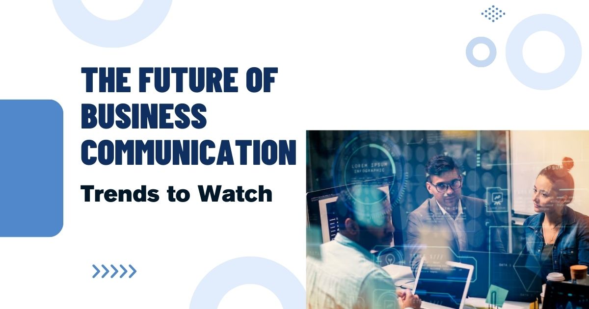 The Future of Business Communication: Trends to Watch