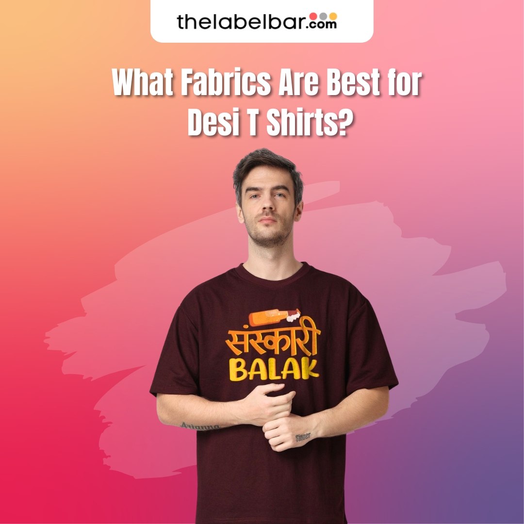 What Fabrics Are Best for Desi T Shirts?