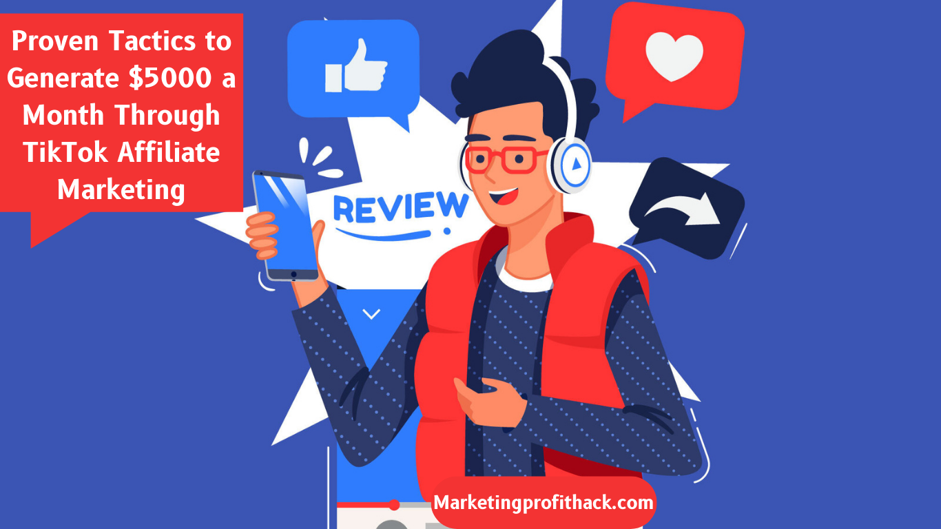 Proven Tactics to Generate $5000 a Month Through TikTok Affiliate Marketing