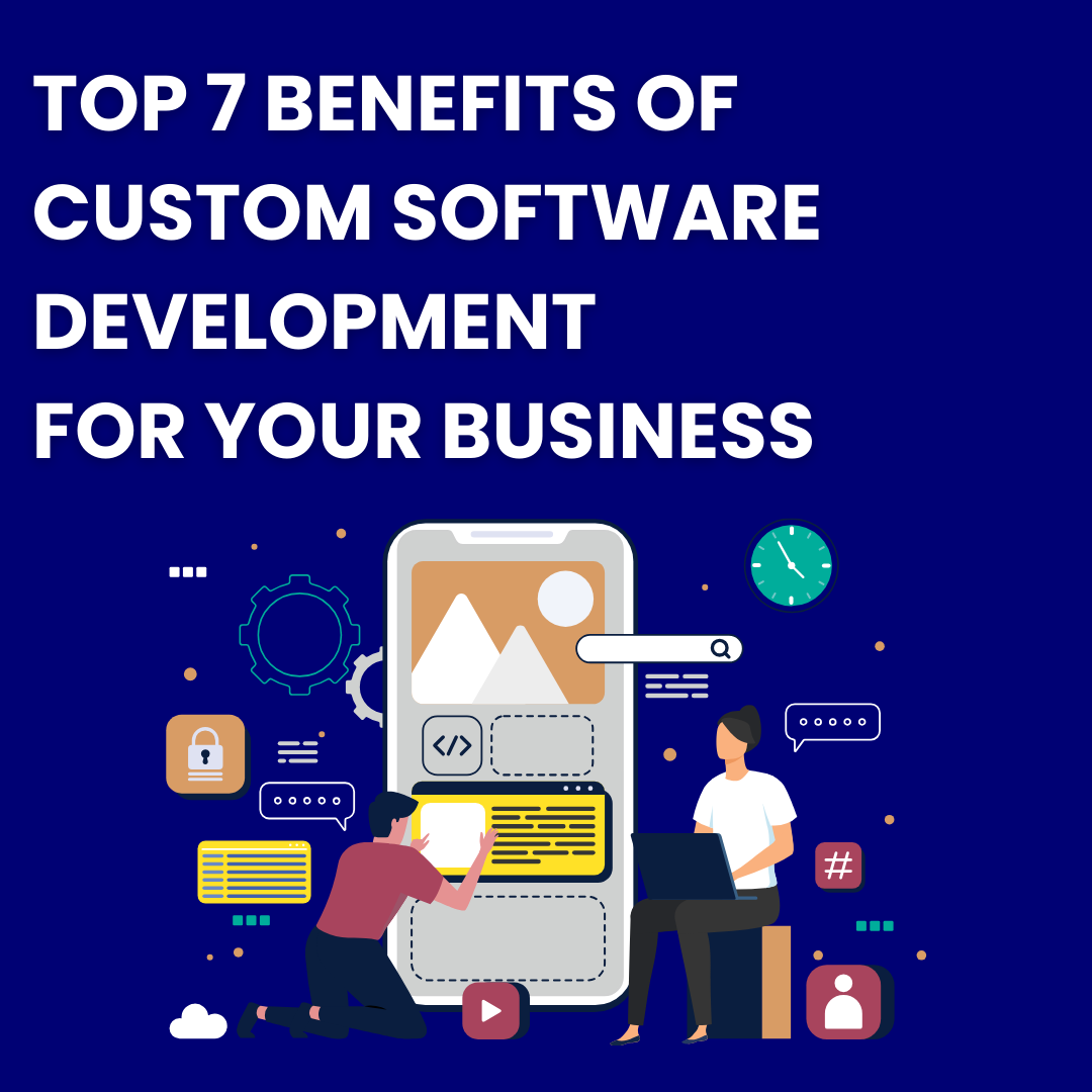 Top 7 Benefits of Custom Software Development for Your Business