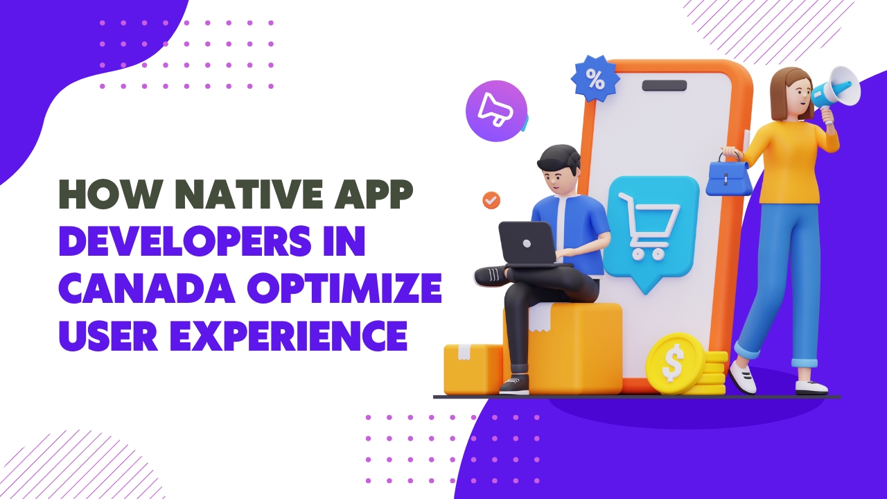 How Native App Developers in Canada Optimize User Experience