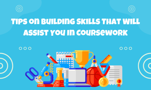 Tips on Building Skills That Will Assist You In Coursework