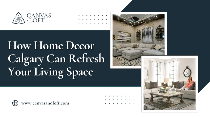 How Home Decor Calgary Can Refresh Your Living Space