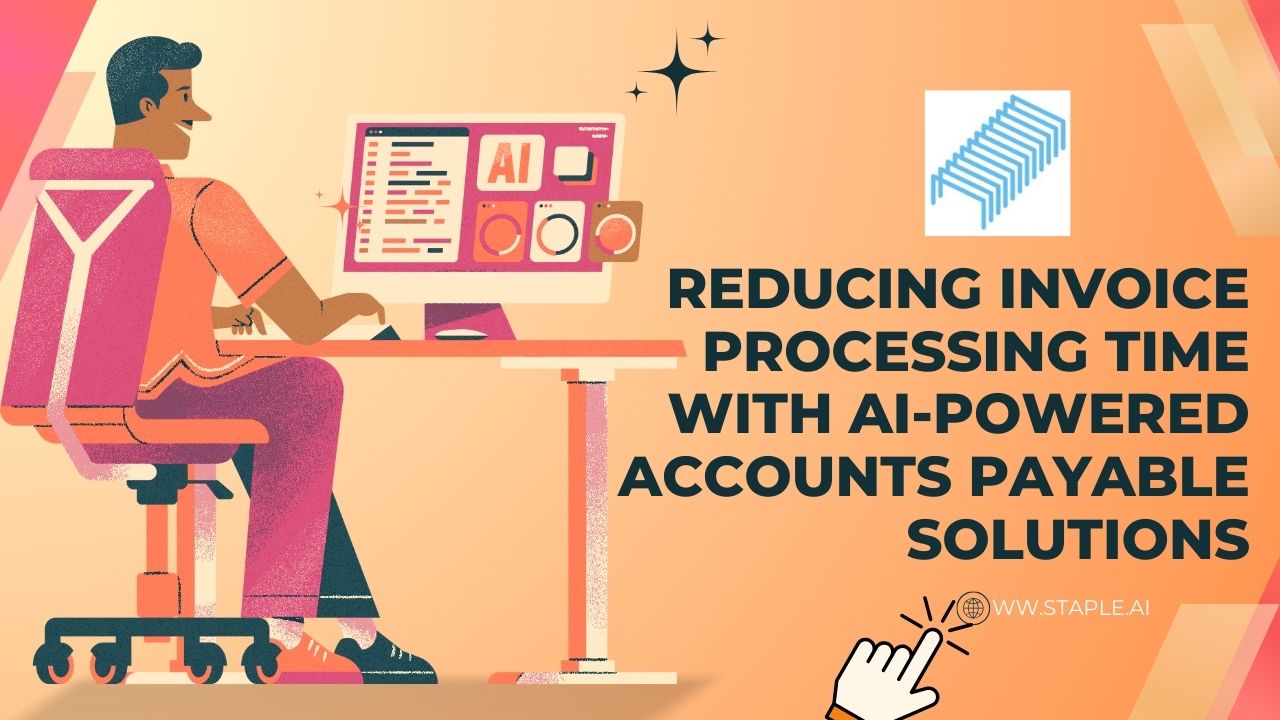 Reducing Invoice Processing Time with AI-Powered Accounts Payable Solutions