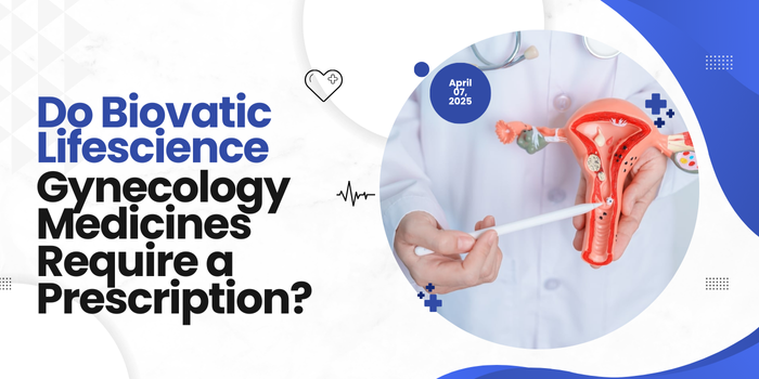 Do Biovatic Lifescience Gynecology Medicines Require a Prescription?