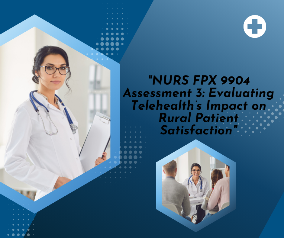 "NURS FPX 9904 Assessment 3: Evaluating Telehealth’s Impact on Rural Patient Satisfaction"