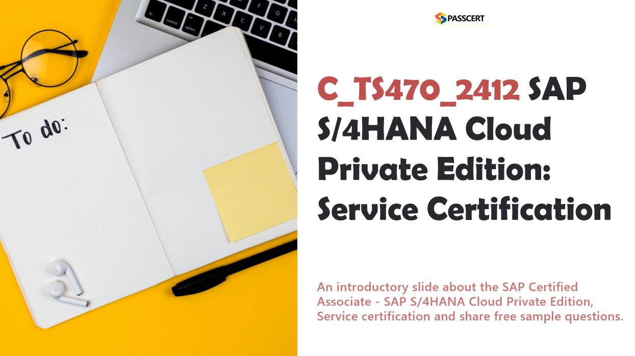 Master C_TS470_2412 SAP S/4HANA Cloud Private Edition, Service Certification
