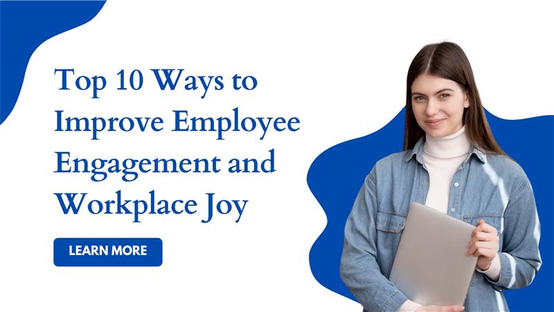 Top 10 Ways to Improve Employee Engagement and Workplace Joy