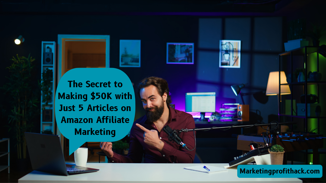 The Secret to Making $50K with Just 5 Articles on Amazon Affiliate Marketing