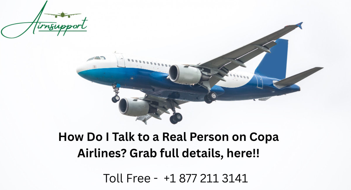 How Do I Talk to a Real Person on Copa Airlines? Grab full details, here!!