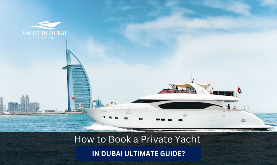 How to Book a Private Yacht in Dubai Ultimate Guide?