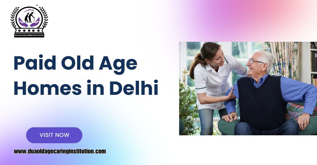 Paid Old Age Homes in Delhi: A Luxurious and Comfortable Living for Senior Citizens