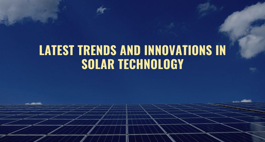 Latest Trends and Innovations in Solar Technology