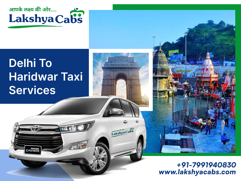 Delhi to Haridwar Taxi Service – Comfortable & Affordable Rides with Lakshya Cabs