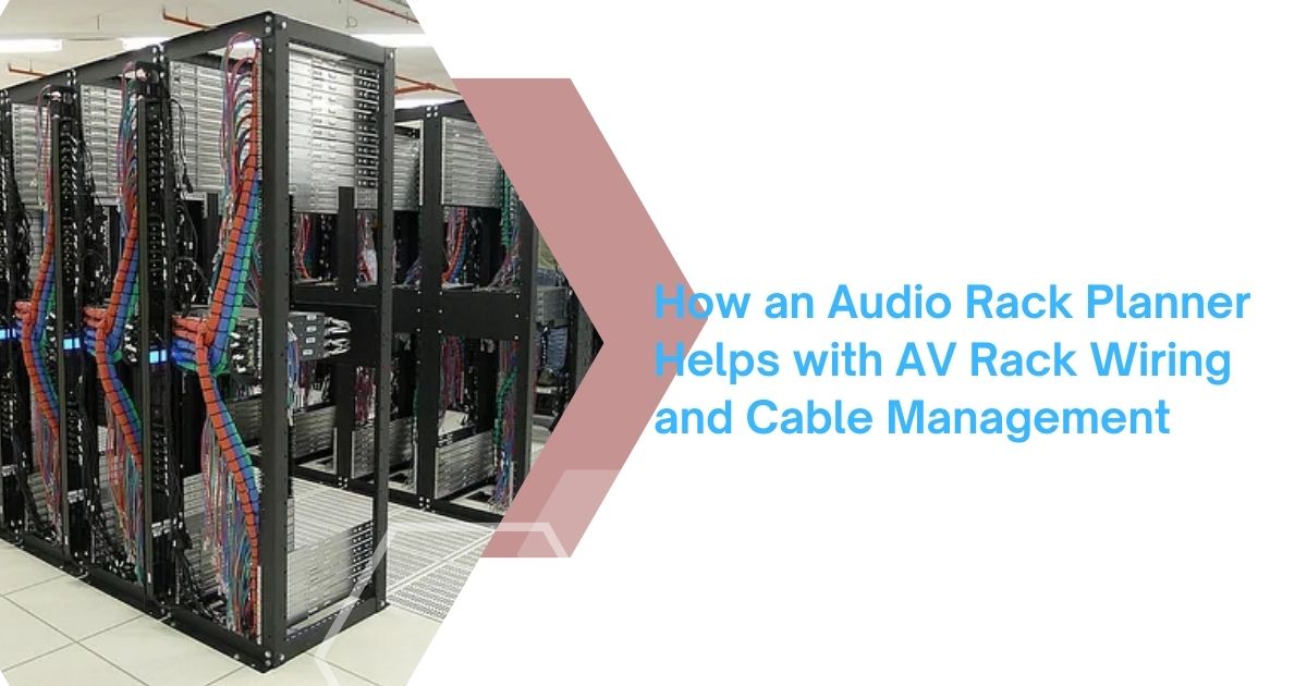 How an Audio Rack Planner Helps with AV Rack Wiring and Cable Management