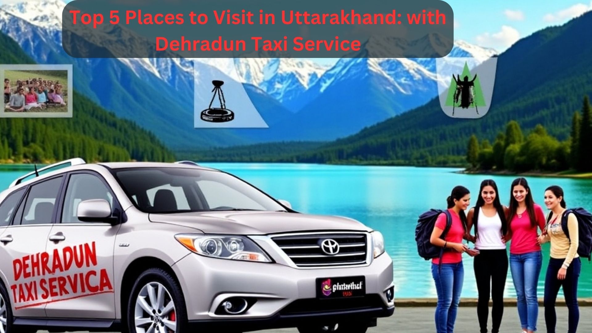 Top 5 Places to Visit in Uttarakhand: with Dehradun Taxi Service