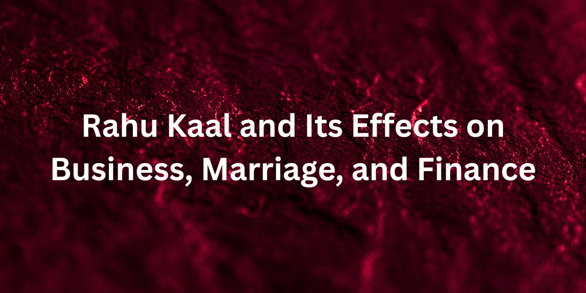 Rahu Kaal and Its Effects on Business, Marriage, and Finance
