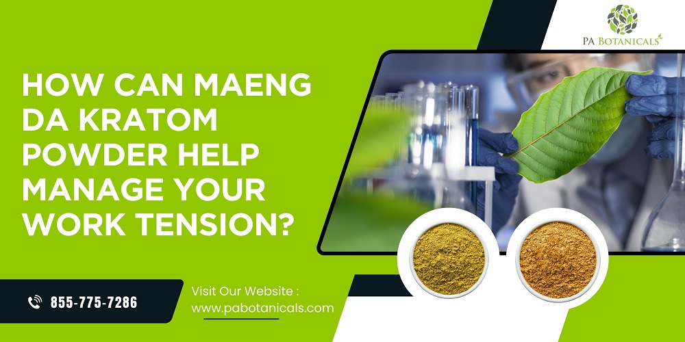 How Can Maeng Da Kratom Powder Help Manage Your Work Tension?