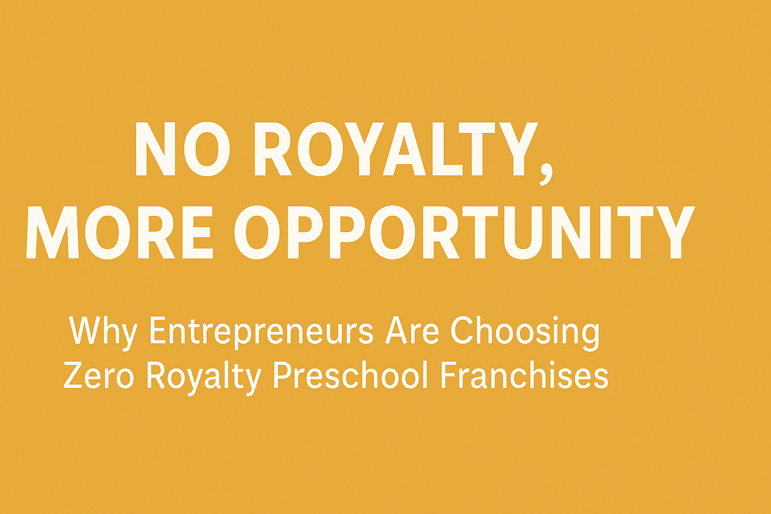 No Royalty, More Opportunity: Why Entrepreneurs Are Choosing Zero Royalty Preschool Franchises