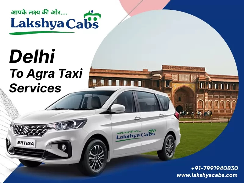 Delhi to Agra Taxi Service – Comfortable and Affordable Travel with Lakshya Cabs