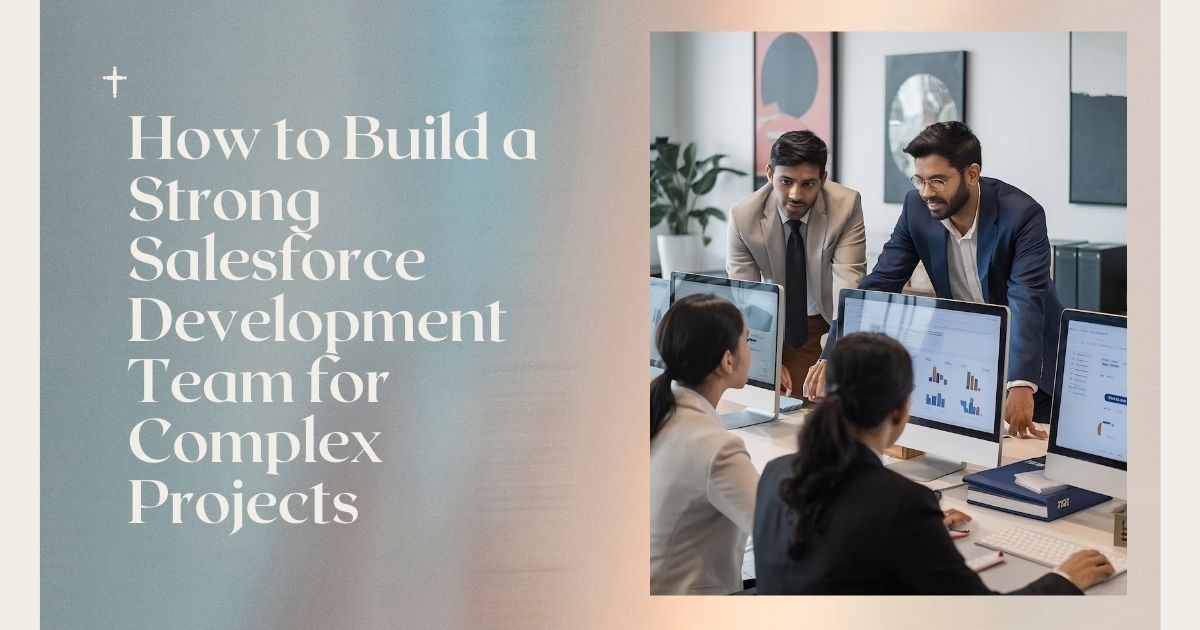 How to Build a Strong Salesforce Development Team for Complex Projects