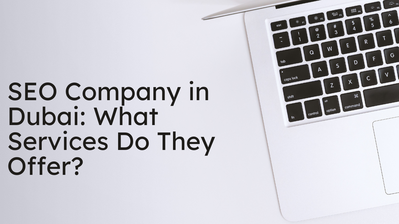 SEO Company in Dubai: What Services Do They Offer?