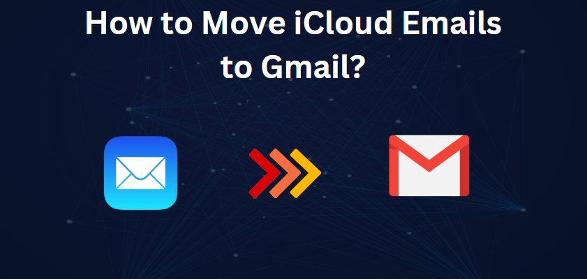 How to Move iCloud Emails to Gmail with All Attributes? Best Methods