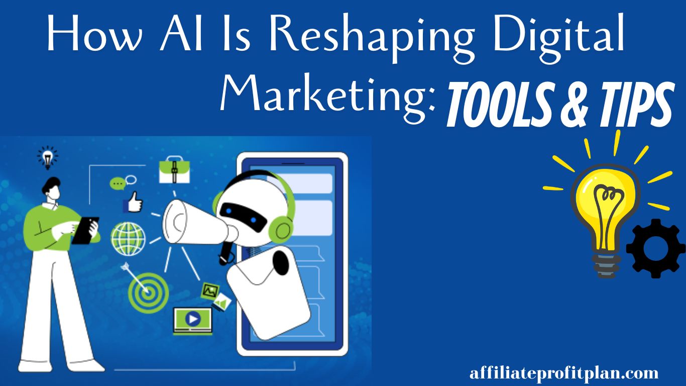 How AI Is Reshaping Digital Marketing: Tools & Tips