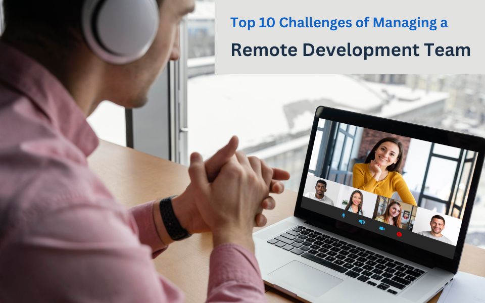 Top 10 Challenges of Managing a Remote Development Team