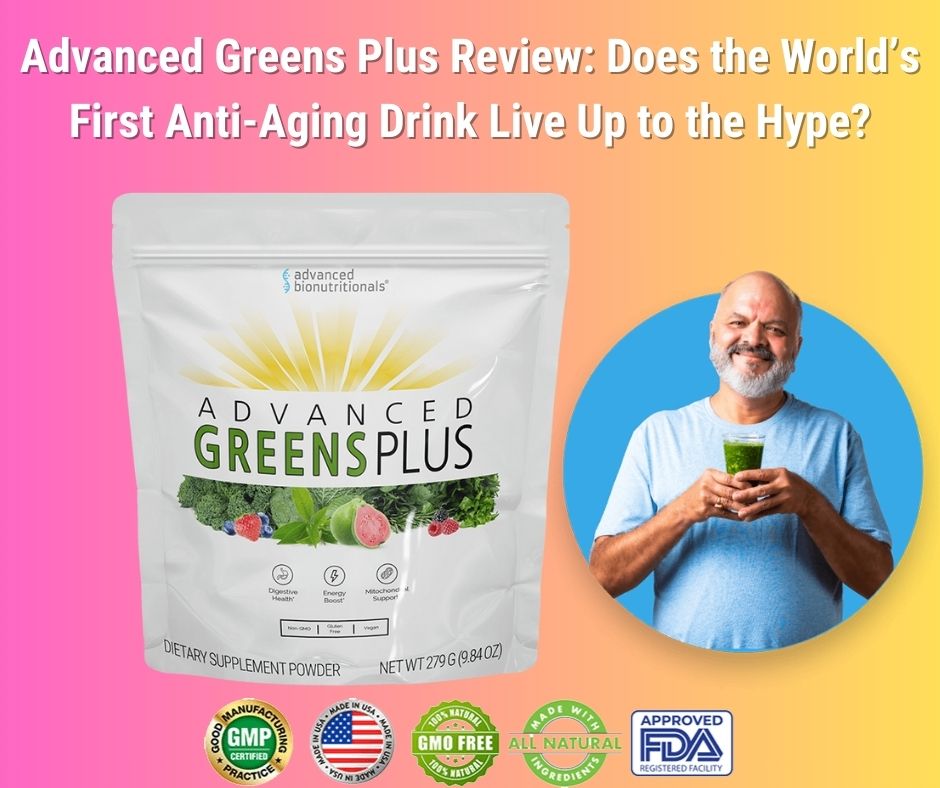 The Truth About Advanced Greens Plus: Benefits, Ingredients, and User Experiences (2025)