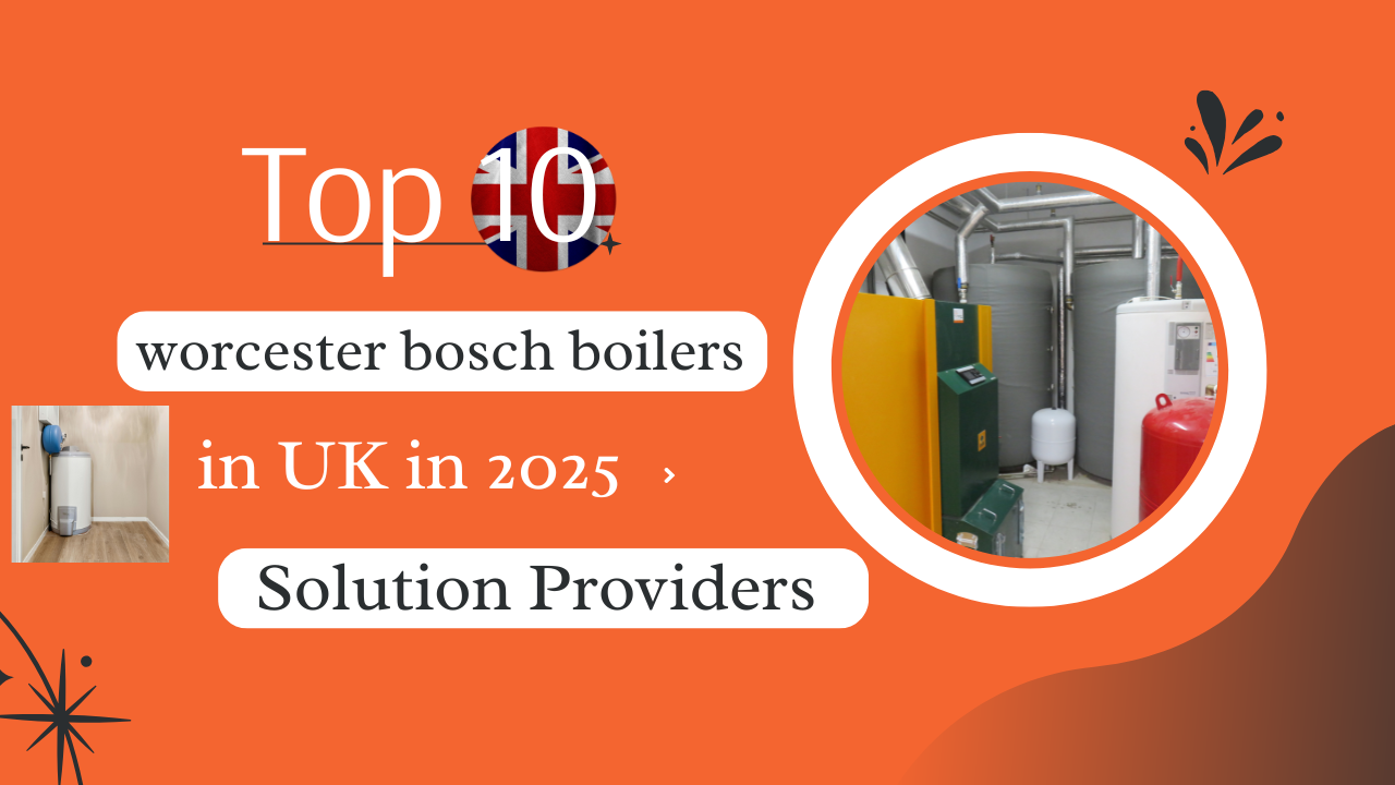 Top 10 Worcester Bosch Boilers in UK