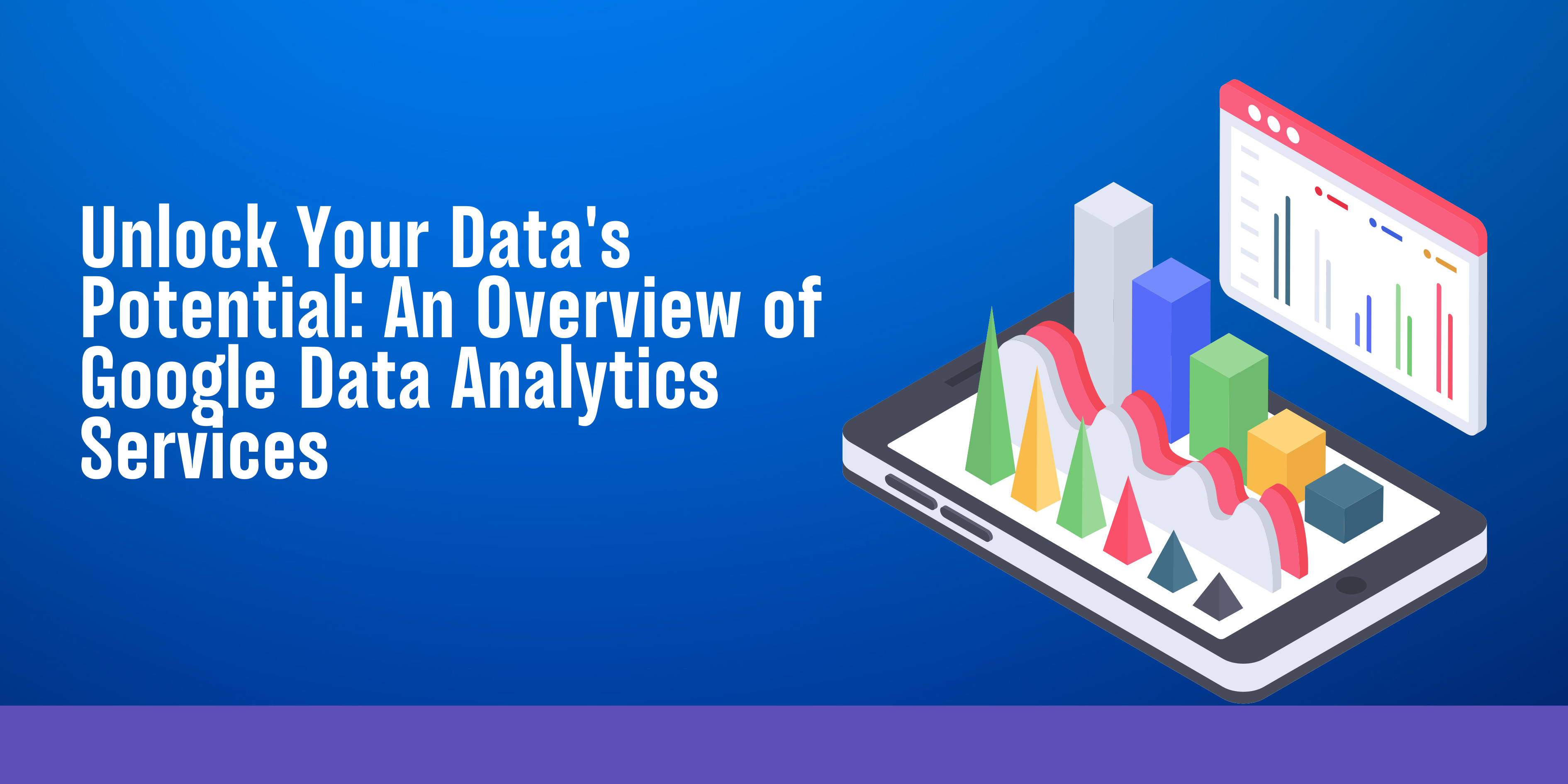 Unlock Your Data's Potential: An Overview of Google Data Analytics Services