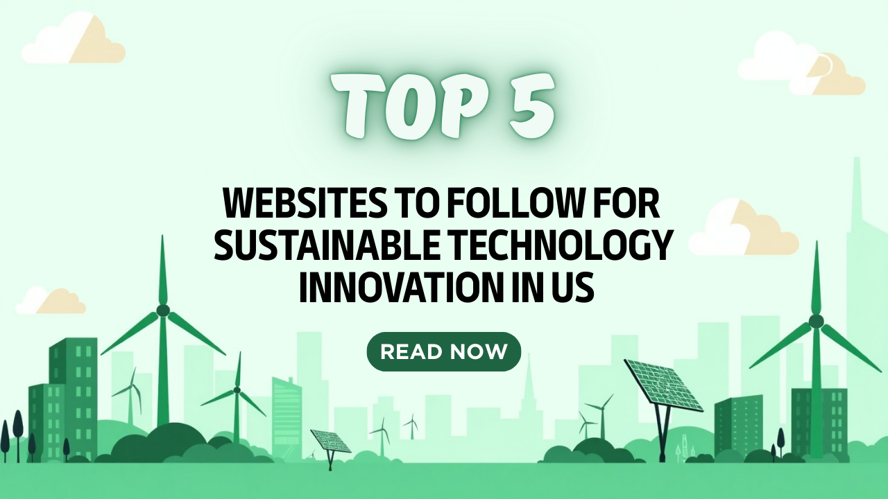 Top 5 Websites to Follow for Sustainable Technology Innovation in US