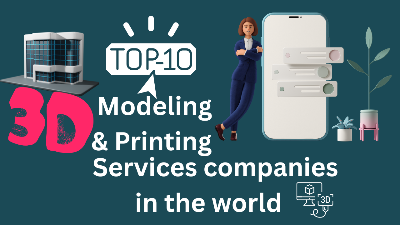 Top 10 3D Modeling & Printing Services Companies in the World