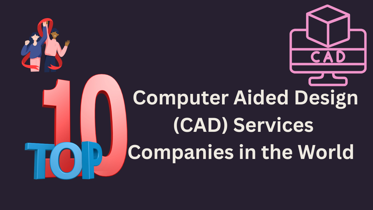 Top 10 Computer Aided Design (CAD) Services Companies in the World