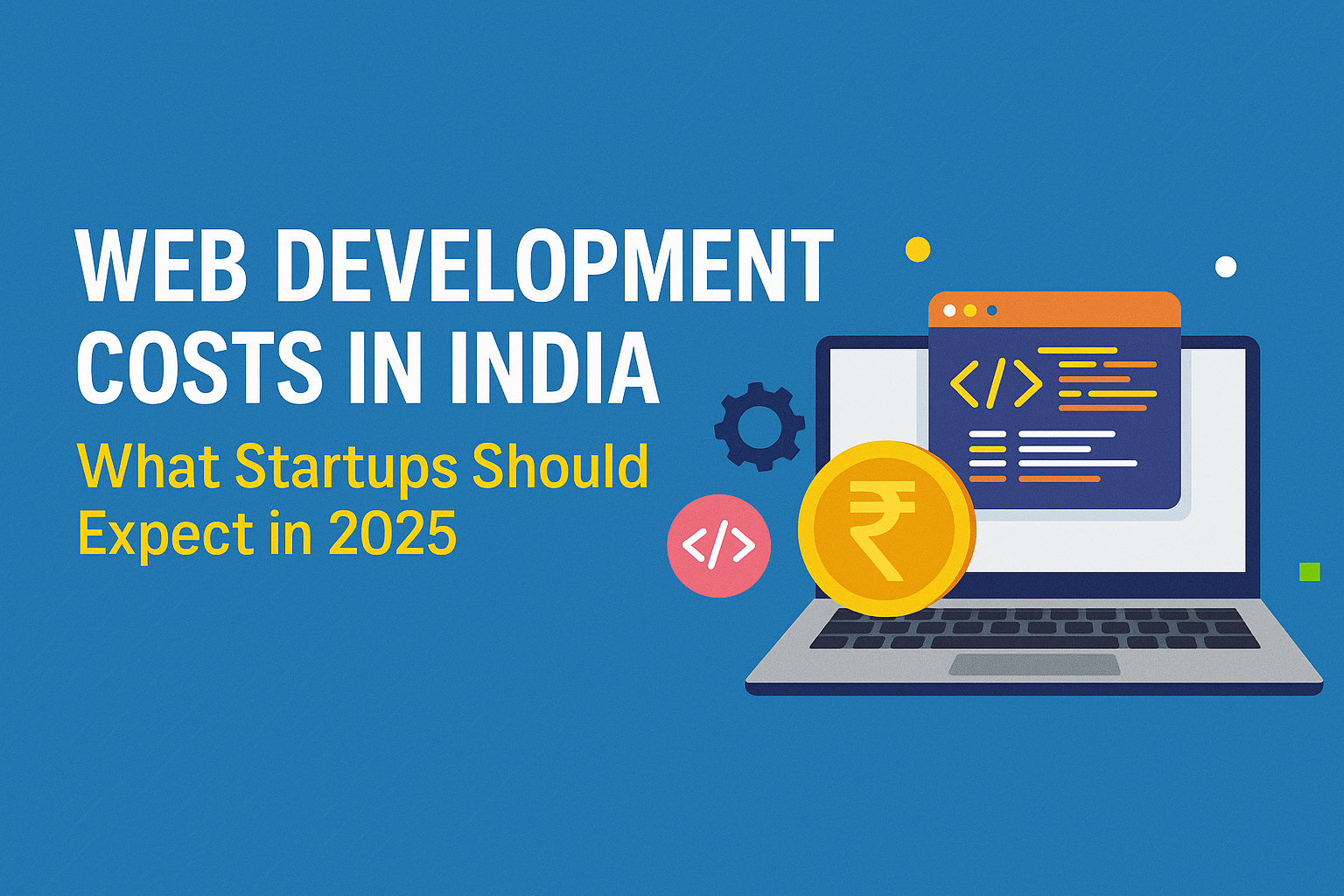 Web Development Costs in India: What Startups Should Expect in 2025