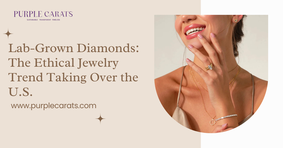 Lab-Grown Diamonds: The Ethical Jewelry Trend Taking Over the U.S.