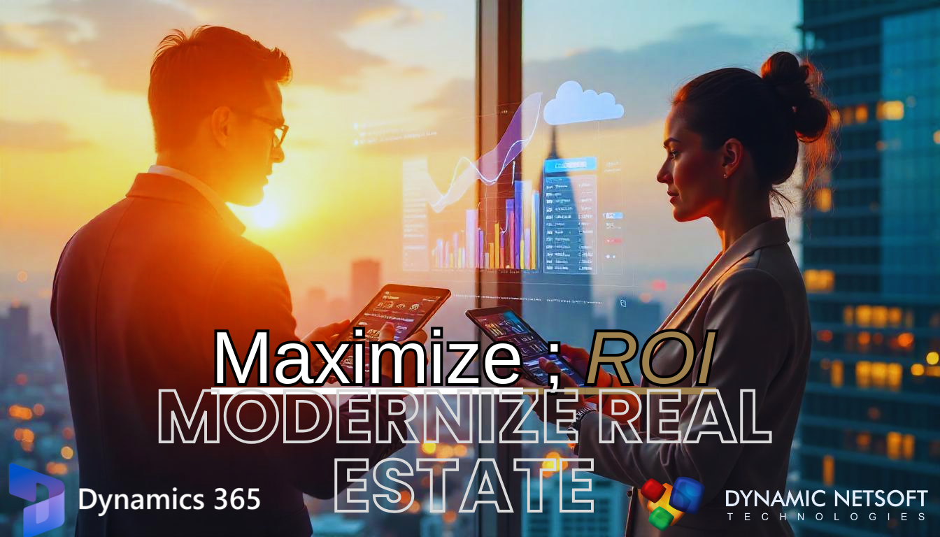 Maximizing ROI using Microsoft Dynamics 365 for Real Estate Businesses