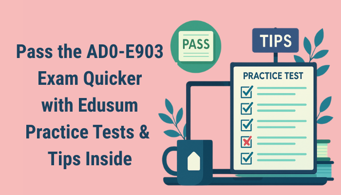 How Edusum Can Help You Pass Your AD0-E903 Certification Exams Faster