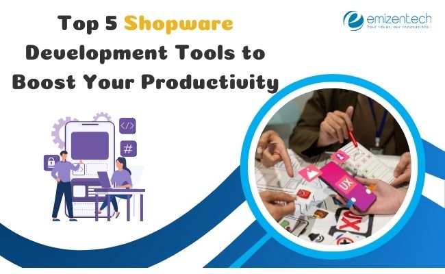 Top 5 Shopware Development Tools to Boost Your Productivity