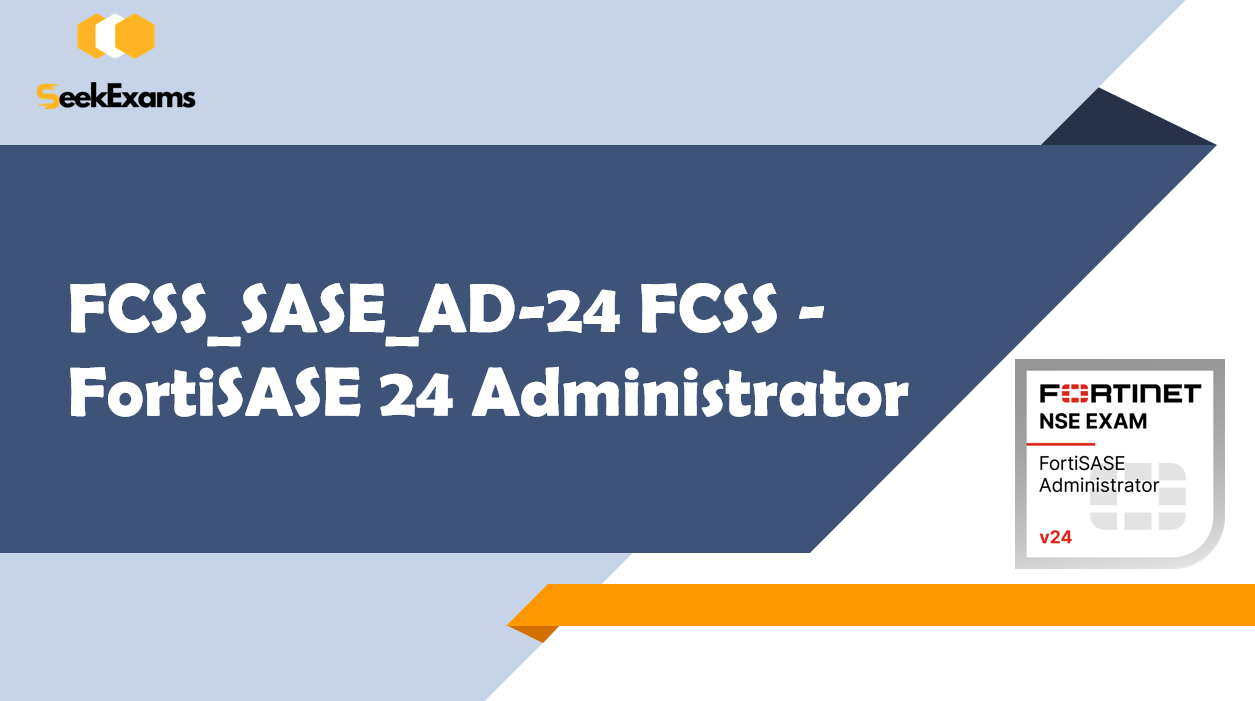 My Journey to Passing the FCSS_SASE_AD-24 FCSS - FortiSASE 24 Administrator Exam