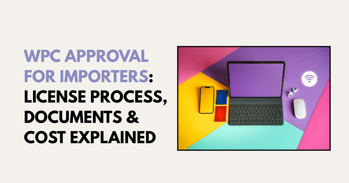 WPC Approval for Importers: License Process, Documents & Cost Explained