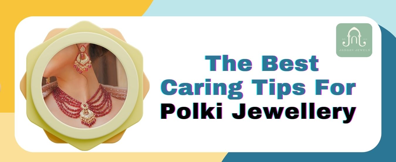 The Best Caring Tips For Polki Jewellery