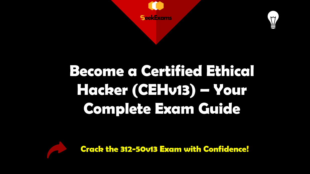 Pass the 312-50v13 Certified Ethical Hacker (CEHv13) Exam with Confidence