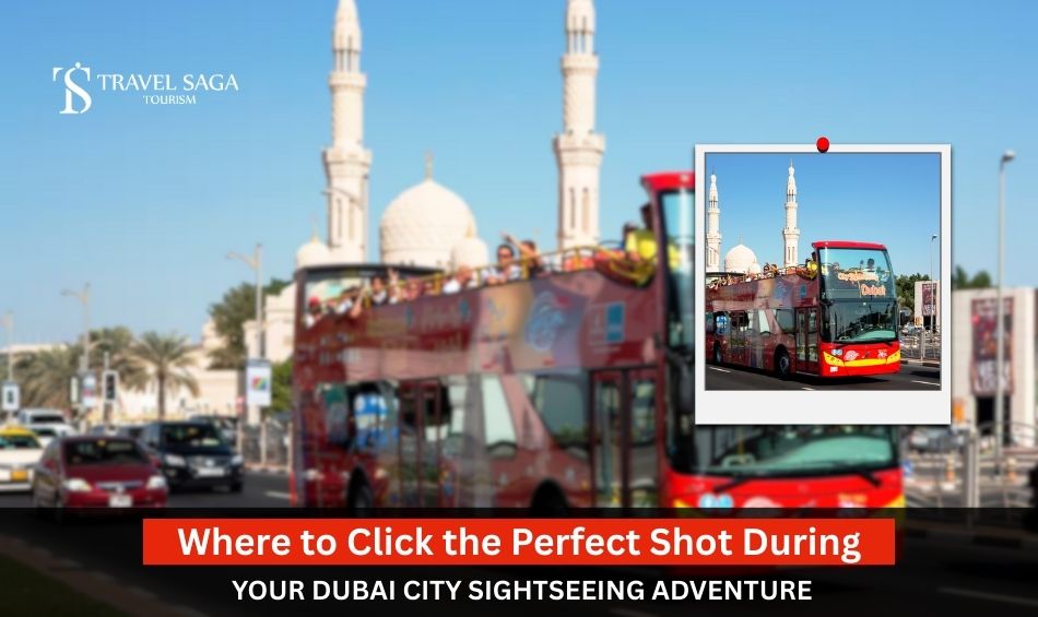 Where to Click the Perfect Shot During Your Dubai City Sightseeing Adventure