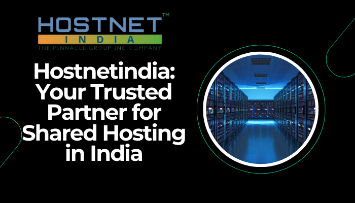 Hostnetindia: Your Trusted Partner for Shared Hosting in India