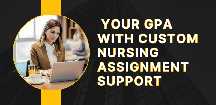 Your GPA with Custom Nursing Assignment Support