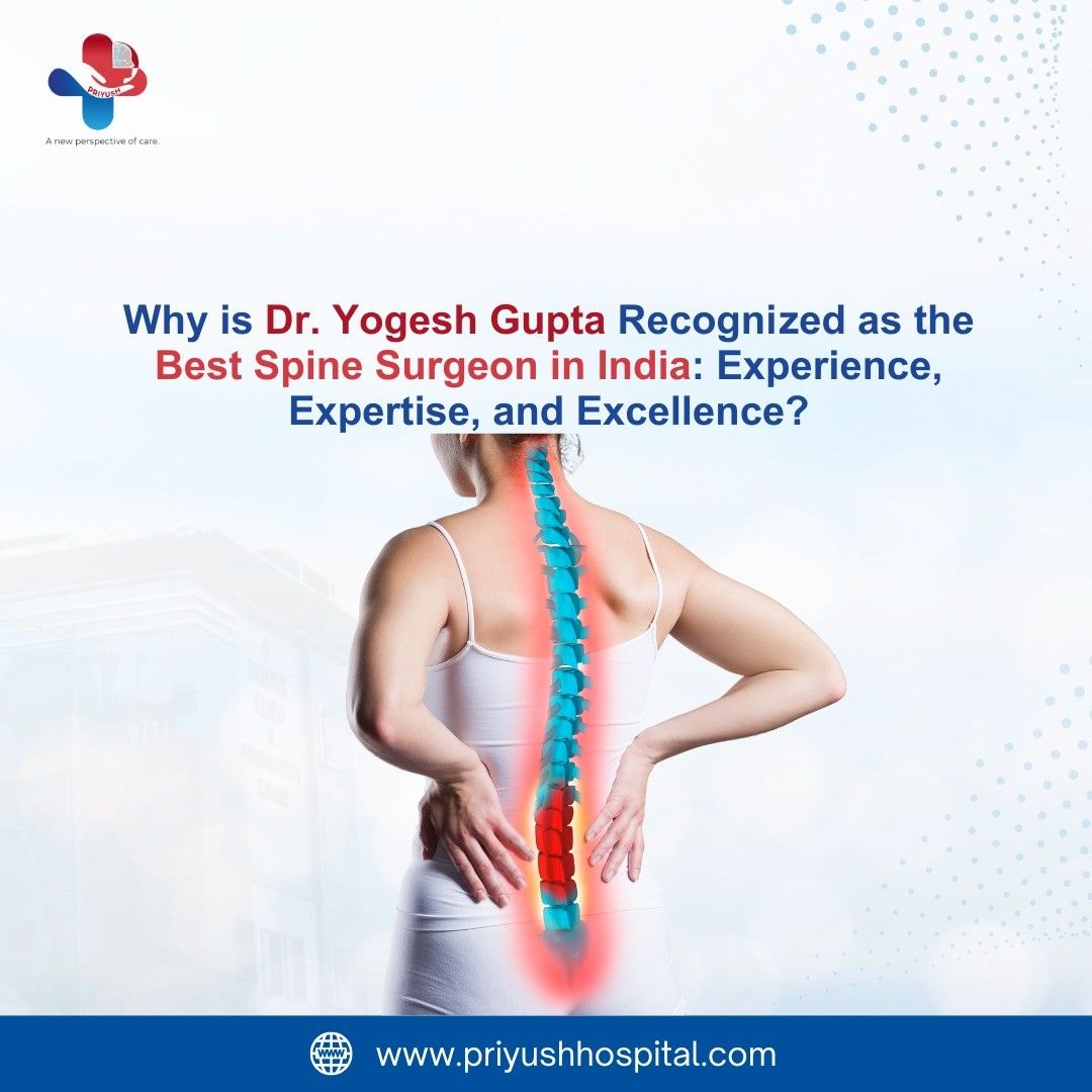Why is Dr. Yogesh Gupta Recognized as the Best Spine Surgeon in India: Experience, Expertise, and Excellence?
