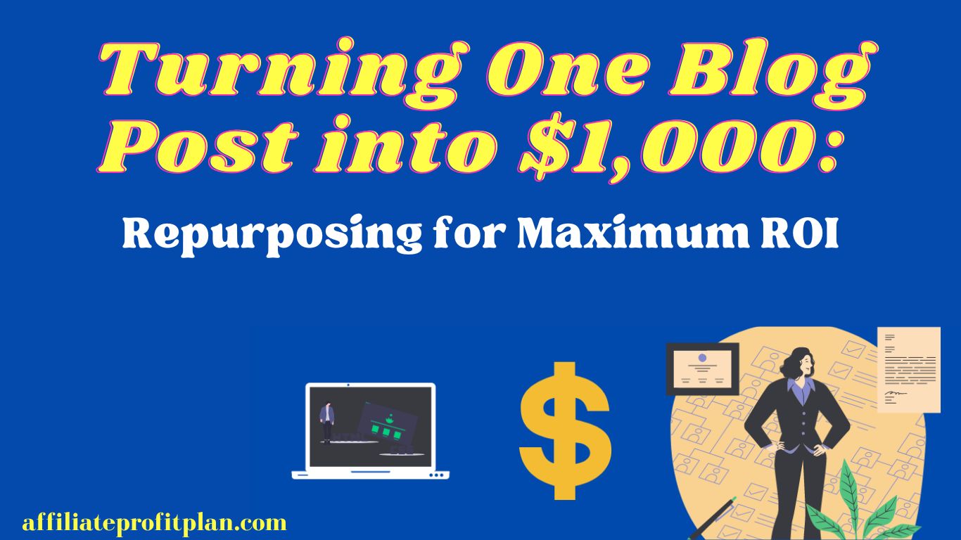 Turning One Blog Post into $1,000: Repurposing for Maximum ROI