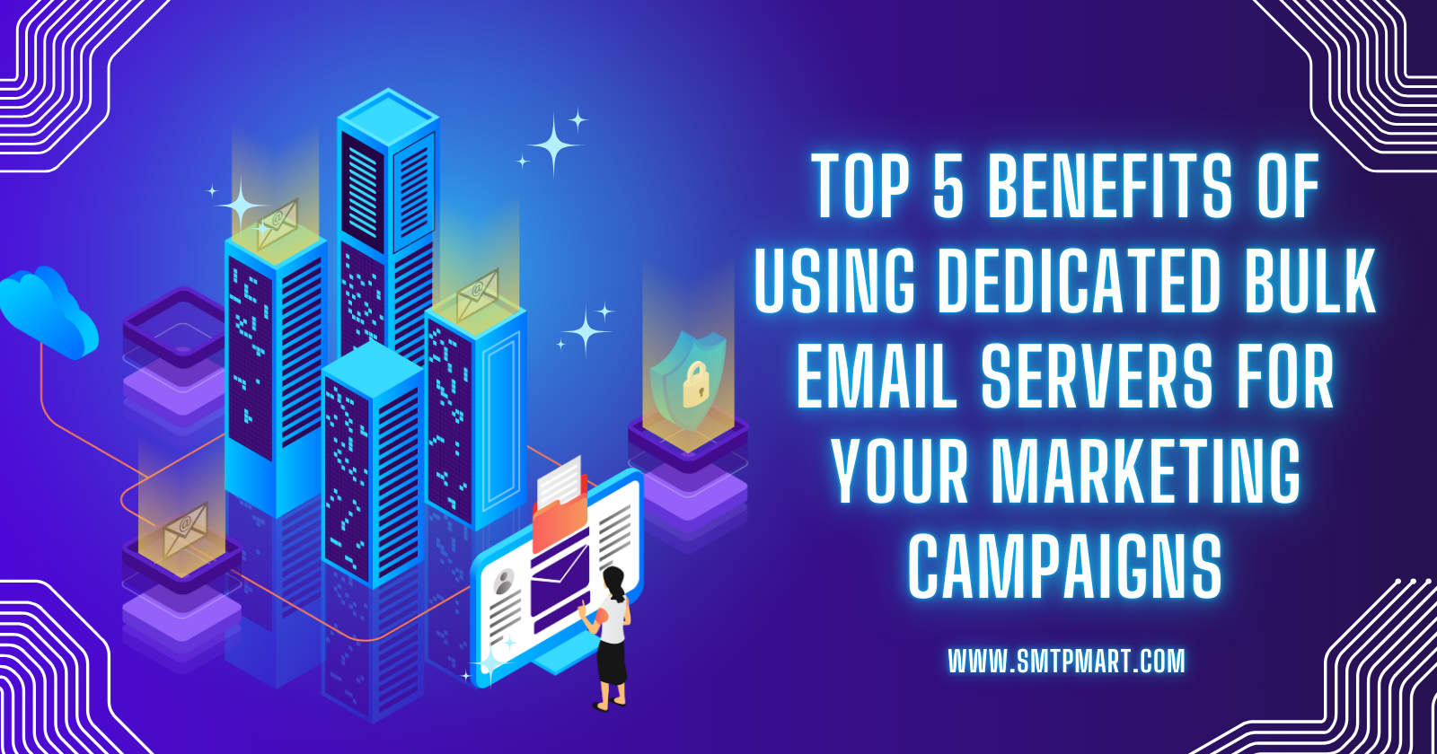 Top 5 Benefits of Using Dedicated Bulk Email Servers for Your Marketing Campaigns